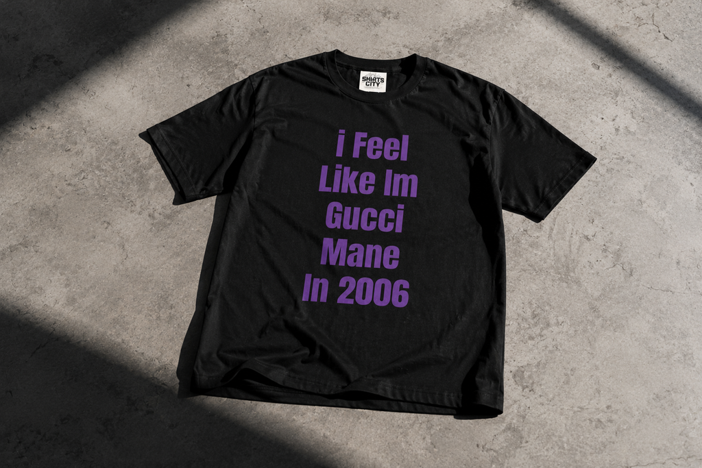 i feel like im gucci mane in 2006 Tee