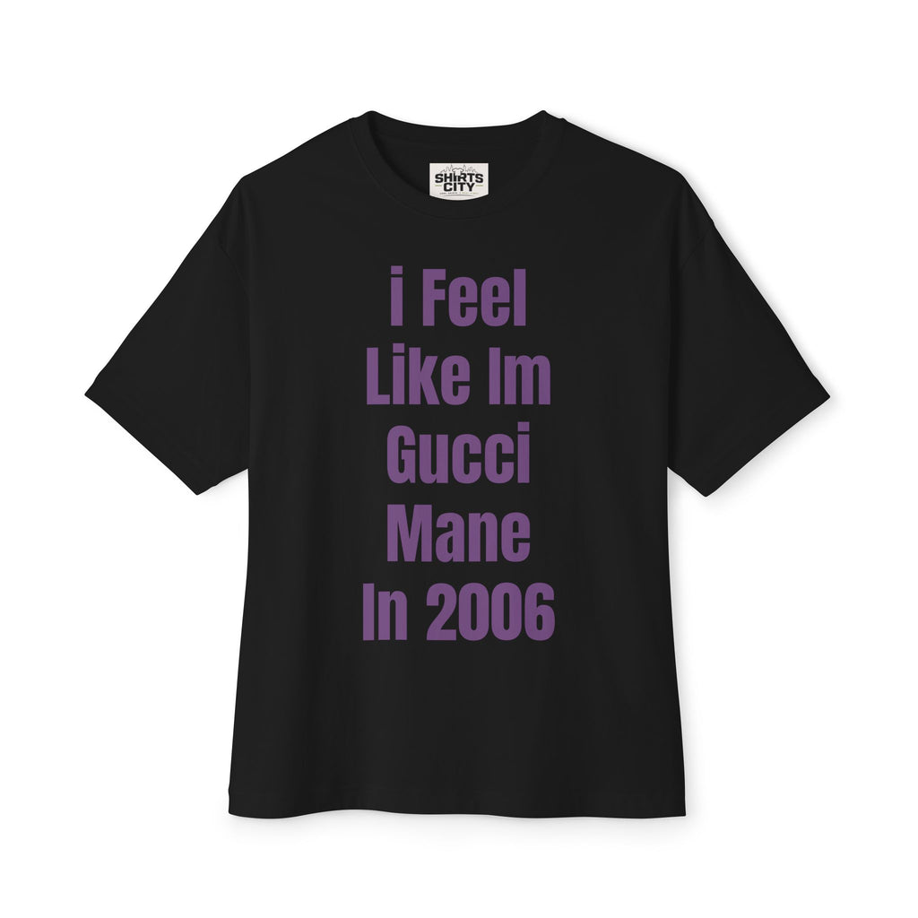 i feel like im gucci mane in 2006 Tee