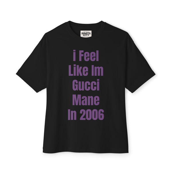 i feel like im gucci mane in 2006 Tee